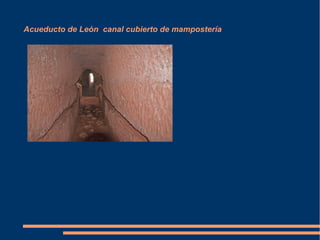 Acueducto de León canal cubierto de mampostería
 