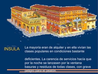 INSULAINSULA La mayoría eran de alquiler y en ella vivían las
clases populares en condiciones bastante
deficientes. La carencia de servicios hacía que
por la noche se lanzasen por la ventana
basuras y residuos de todas clases, con grave
peligro para el peatón.
 