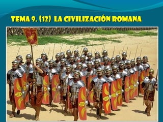 Tema 9. (12) LA CIVILIZACIÓN ROMANATema 9. (12) LA CIVILIZACIÓN ROMANA
 