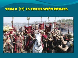 Tema 8. (12) LA CIVILIZACIÓN ROMANATema 8. (12) LA CIVILIZACIÓN ROMANA
 