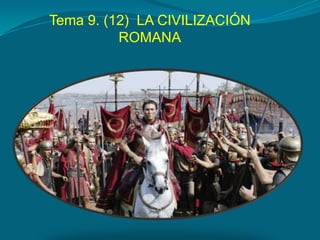 Tema 9. (12) LA CIVILIZACIÓN
ROMANA
 