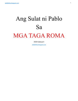 abkdbiblia.blogspot.com 1
Ang Sulat ni Pablo
Sa
MGA TAGA ROMA
2020 Edition©
abkdbiblia.blogspot.com
 