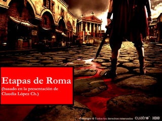 Etapas de Roma  (basado en la presentación de Claudia López Ch.) 