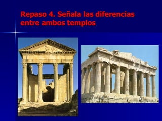 Repaso 4. Señala las diferencias entre ambos templos 
