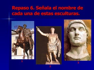 Repaso 6. Señala el nombre de cada una de estas esculturas. 1  2  3  