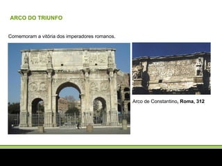 ARCO DO TRIUNFO Comemoram a vitória dos imperadores romanos.  Arco de Constantino , Roma, 312 