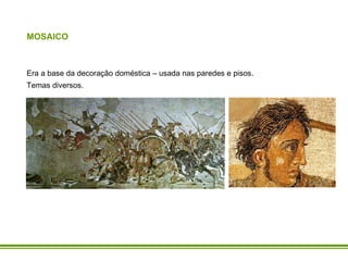 MOSAICO Era a base da decoração doméstica – usada nas paredes e pisos. Temas diversos. 