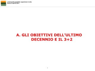 L’Università possibile: esperienze in atto Roma, 8 aprile 2011 A. GLI OBIETTIVI DELL’ULTIMO DECENNIO E IL 3+2 