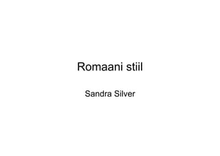 Romaani stiil

 Sandra Silver
 