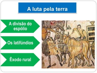 A luta pela terra
A divisão do
espólio
Os latifúndios
Êxodo rural
 
