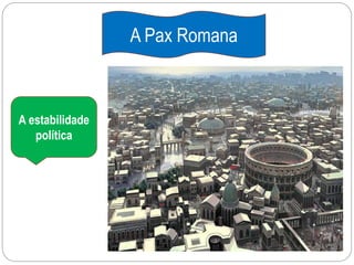 A Pax Romana
A estabilidade
política
 