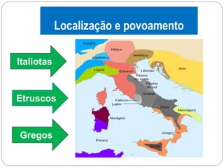 Localização e povoamento
Italiotas
Etruscos
Gregos
 