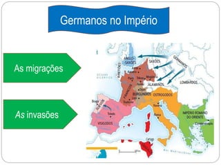 Germanos no Império
As migrações
As invasões
 