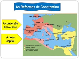 As Reformas de Constantino
A conversão
(Edito de Milão)
A nova
capital
 