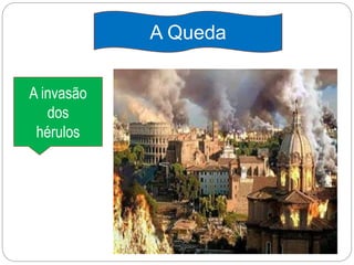 A Queda
A invasão
dos
hérulos
 