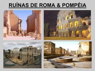 RUÍNAS DE ROMA & POMPÉIA
 