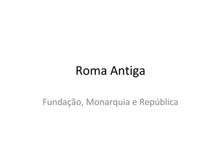 Roma Antiga
Fundação, Monarquia e República
 