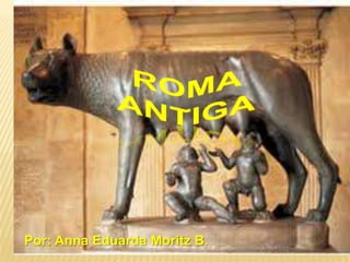  Roma antiga Roma  antiga Por: Anna Eduarda Moritz B. 