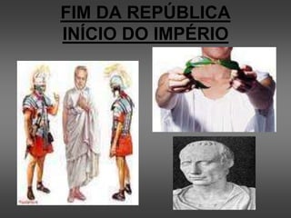 FIM DA REPÚBLICA
INÍCIO DO IMPÉRIO
 