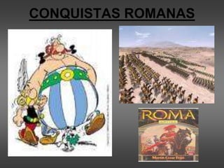CONQUISTAS ROMANAS
 