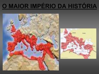O MAIOR IMPÉRIO DA HISTÓRIA
 
