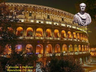 Colosseum – Amfiteatr Flawiuszów (70 -80 r. n.e.) Wespazjan – panował 69 – 79 r. 
