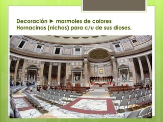 Decoración ► marmoles de colores
Hornacinas (nichos) para c/u de sus dioses.
 