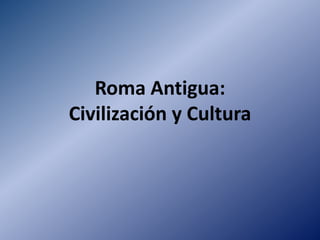Roma Antigua:
Civilización y Cultura

 