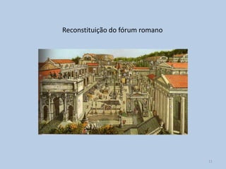 Reconstituição do fórum romano




                                 11
 
