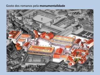 Gosto dos romanos pela monumentalidade




                                         14
 