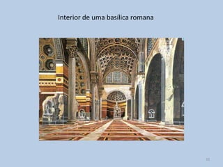 Interior de uma basílica romana




                                  33
 