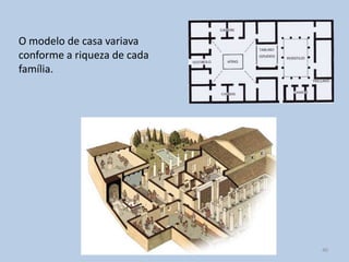 O modelo de casa variava
conforme a riqueza de cada
família.




                             40
 