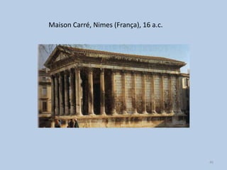 Maison Carré, Nimes (França), 16 a.c.




                                        45
 