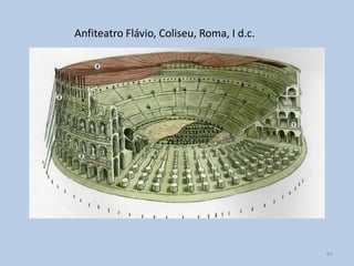 Anfiteatro Flávio, Coliseu, Roma, I d.c.




                                           61
 