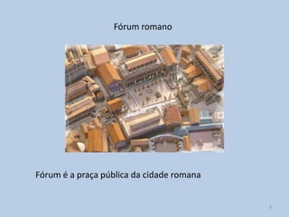 Fórum romano




Fórum é a praça pública da cidade romana


                                           8
 
