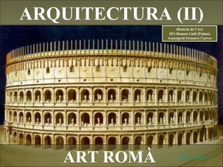 ART ROMÀ
ARQUITECTURA (II)
Anar a índex…
Història de l’Art
IES Ramon Llull (Palma)
Assumpció Granero Cueves
 