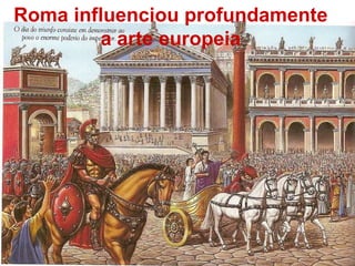 Roma influenciou profundamente a arte europeia 