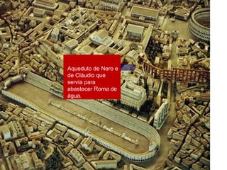 Aqueduto de Nero e de Cláudio que servia para abastecer Roma de água. 
