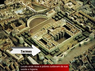 Termas Locais onde ricos e pobres cuidavam da sua saúde e higiene. 