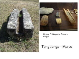 Tongobriga - Marco Museu D. Diogo de Sousa - Braga 
