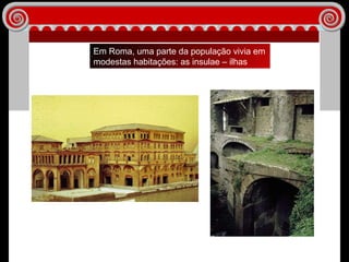 Em Roma, uma parte da população vivia em modestas habitações: as insulae – ilhas 