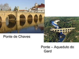 Ponte de Chaves Ponte – Aqueduto do Gard 
