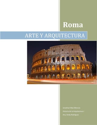 Roma
ARTE Y ARQUITECTURA

Jonathan Max Mencos
Historia de la Arquitectura I
Arq. Sindy Rodríguez

 