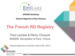 bndmr.fr bndmr.fr
The French RD Registry
Paul Landais & Rémy Choquet
BNDMR, Montpellier & Paris, France
Istituto Superiore di Sanità, March 5th, 2014
1
 