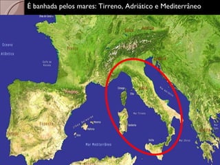 É banhada pelos mares: Tirreno, Adriático e Mediterrâneo 