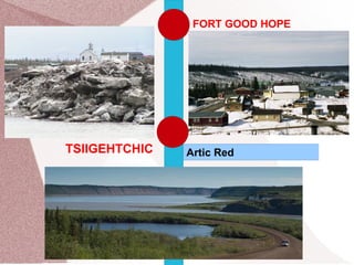 FORT GOOD HOPE

TSIIGEHTCHIC

Artic Red

 