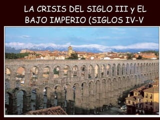 LA CRISIS DEL SIGLO III y EL BAJO IMPERIO (SIGLOS IV-V   