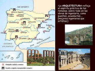 La  ARQUITECTURA  refleja el espíritu práctico de los romanos, sobre todo en las obras de ingenieria, como puentes, acueductos.... (mejores ingenieros que artistas.) 