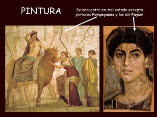 PINTURA Se encuentra en   mal estado excepto pinturas  Pompeyanas  y las del  Fayum 