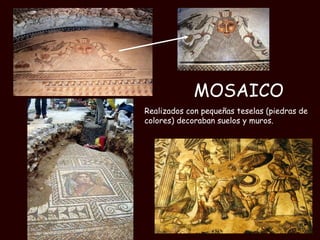 MOSAICO Realizados con pequeñas teselas (piedras de colores) decoraban suelos y muros. 
